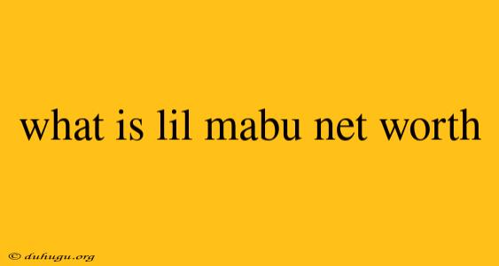 What Is Lil Mabu Net Worth