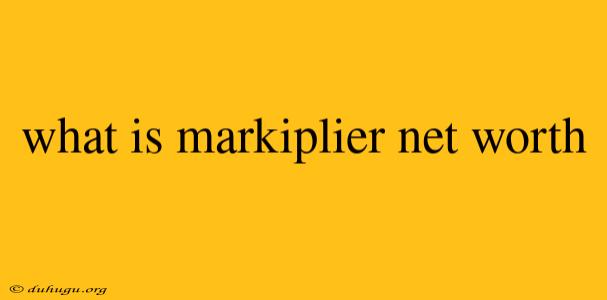 What Is Markiplier Net Worth