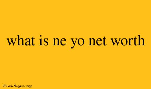 What Is Ne Yo Net Worth