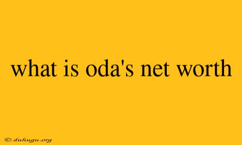 What Is Oda's Net Worth