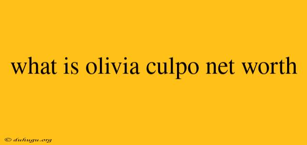 What Is Olivia Culpo Net Worth