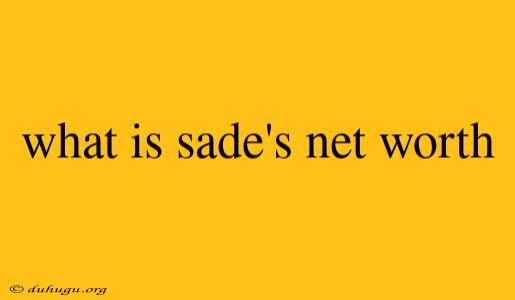 What Is Sade's Net Worth