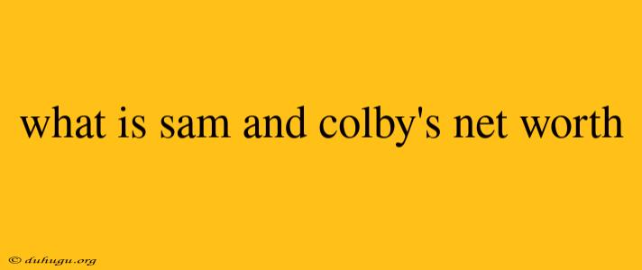 What Is Sam And Colby's Net Worth