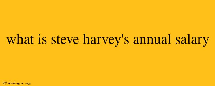 What Is Steve Harvey's Annual Salary