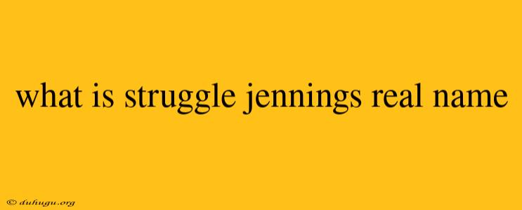 What Is Struggle Jennings Real Name