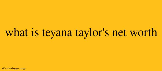 What Is Teyana Taylor's Net Worth