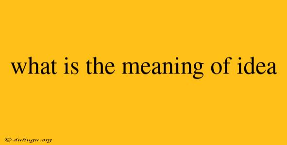 What Is The Meaning Of Idea