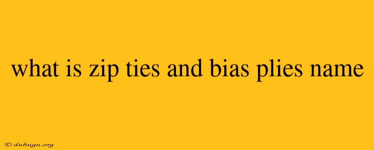 What Is Zip Ties And Bias Plies Name