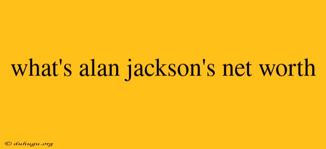 What's Alan Jackson's Net Worth