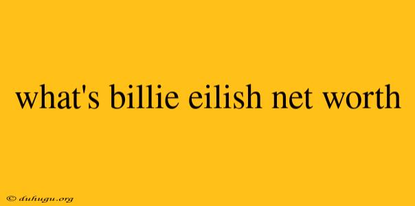 What's Billie Eilish Net Worth