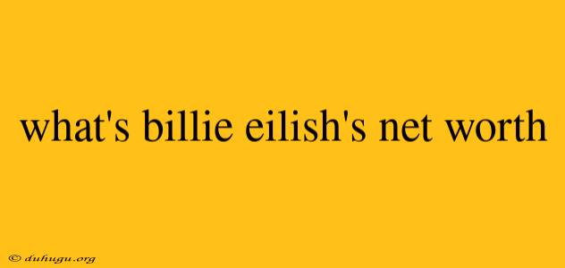 What's Billie Eilish's Net Worth