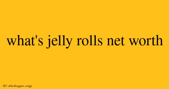 What's Jelly Rolls Net Worth