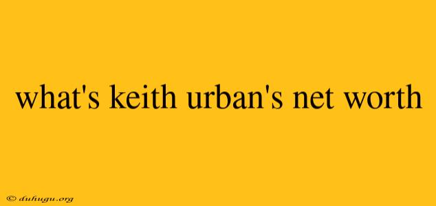 What's Keith Urban's Net Worth