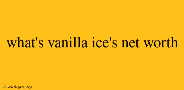 What's Vanilla Ice's Net Worth