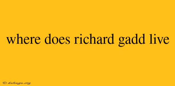 Where Does Richard Gadd Live