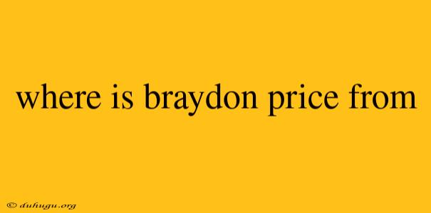 Where Is Braydon Price From