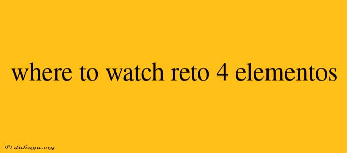 Where To Watch Reto 4 Elementos