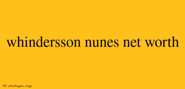 Whindersson Nunes Net Worth