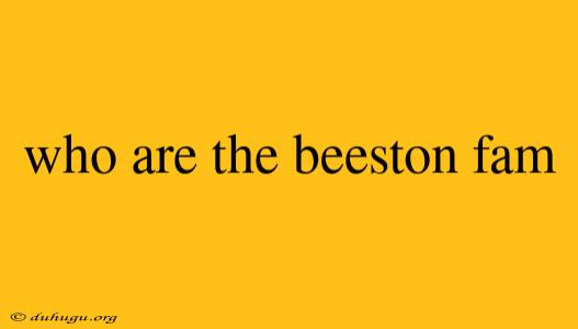 Who Are The Beeston Fam