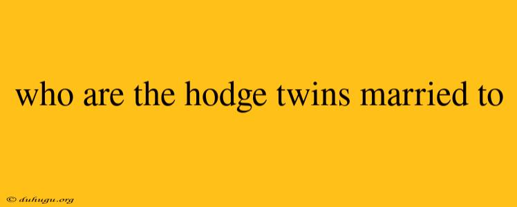 Who Are The Hodge Twins Married To