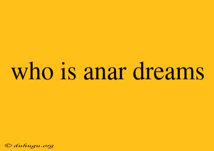 Who Is Anar Dreams