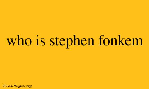 Who Is Stephen Fonkem