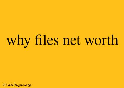 Why Files Net Worth