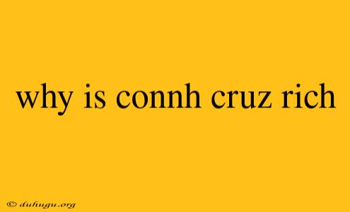 Why Is Connh Cruz Rich