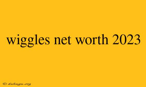 Wiggles Net Worth 2023