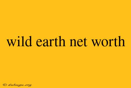 Wild Earth Net Worth