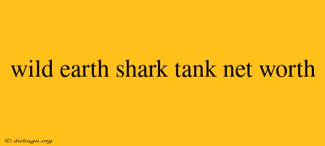 Wild Earth Shark Tank Net Worth