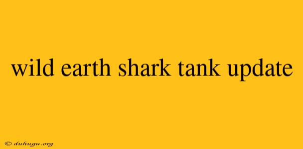 Wild Earth Shark Tank Update