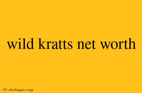 Wild Kratts Net Worth