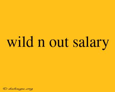 Wild N Out Salary