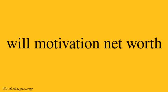 Will Motivation Net Worth