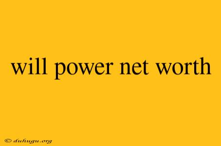 Will Power Net Worth