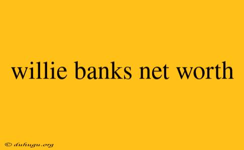 Willie Banks Net Worth