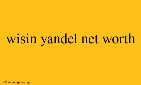 Wisin Yandel Net Worth