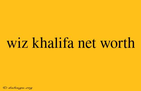 Wiz Khalifa Net Worth