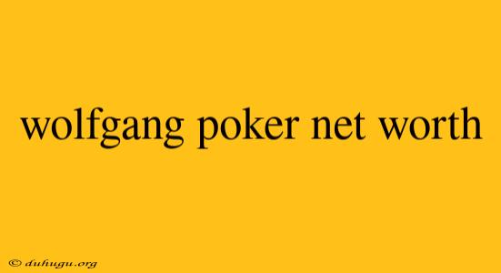 Wolfgang Poker Net Worth