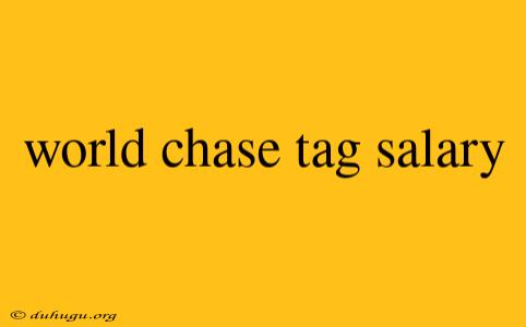 World Chase Tag Salary