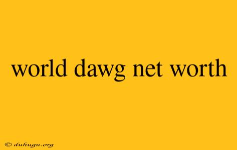 World Dawg Net Worth