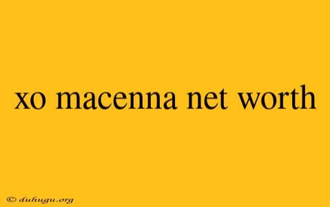 Xo Macenna Net Worth