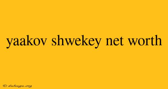 Yaakov Shwekey Net Worth