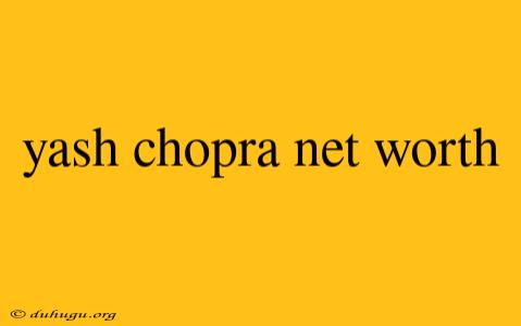 Yash Chopra Net Worth