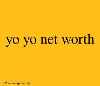 Yo Yo Net Worth