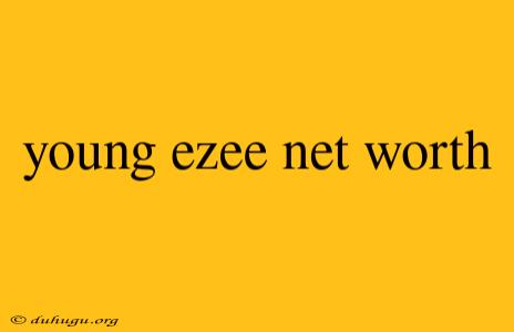 Young Ezee Net Worth