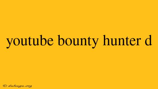 Youtube Bounty Hunter D