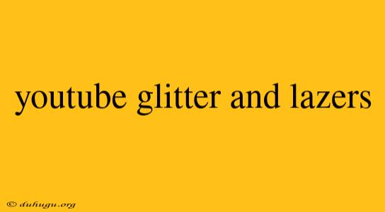 Youtube Glitter And Lazers