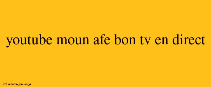 Youtube Moun Afe Bon Tv En Direct